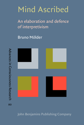 Mind Ascribed: An elaboration and defence of interpretivism - Mlder, Bruno