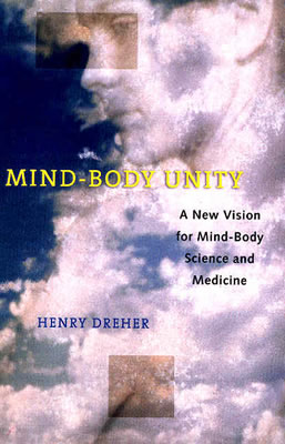Mind-Body Unity: A New Vision for Mind-Body Science and Medicine - Dreher, Henry, Professor