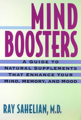 Mind Boosters: A Guide to Natural Supplements That Enhance Your Mind, Memory, and Mood - Sahelian, Ray, Dr.
