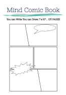 Mind Comic Book - 7 X 10 135 P, 6 Panel, Blank Comic Books, Create by Yoursel: Make Your Own Comics Come to Life