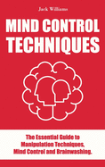 Mind Control Techniques: The Essential guide to Manipulation Techniques, Mind Control and Brainwashing.