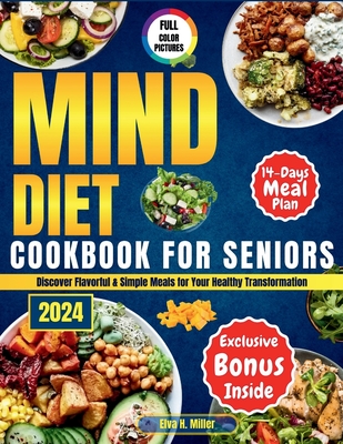 Mind Diet Cookbook For Seniors 2024: Discover Flavorful & Simple Meals for Your Healthy Transformation - Miller, Elva H