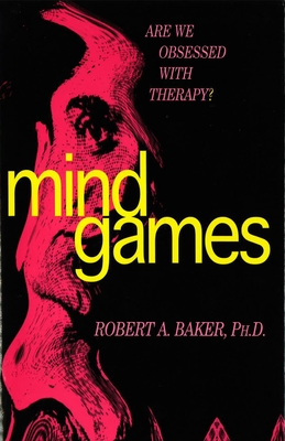 Mind Games: Are We Obsessed with Therapy? - Baker, Robert A