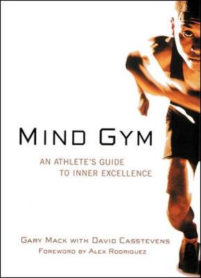 Mind Gym: An Athlete's Guide to Inner Excellence for Outer Performance - Mack, Gary, and Casstevens, David, and Griffey, Ken, Jr. (Foreword by)