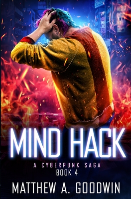 Mind Hack: A Cyberpunk Saga (Book 4) - Goodwin, Matthew a