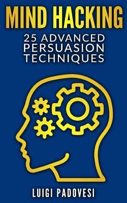 Mind Hacking: 25 Advanced Persuasion Techniques - Padovesi, Luigi