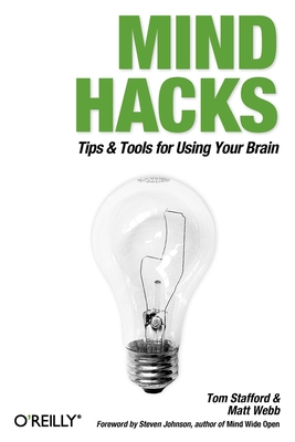 Mind Hacks: Tips & Tools for Using Your Brain - Stafford, Tom, and Webb, Matt
