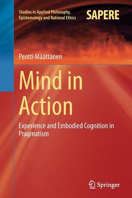 Mind in Action: Experience and Embodied Cognition in Pragmatism - Mttnen, Pentti