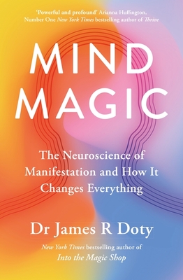 Mind Magic: The Neuroscience of Manifestation and How It Changes Everything - Doty, James, Dr.