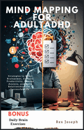Mind Mapping for Adult ADHD: Proven Strategies to Boost Brainpower, Enhance Productivity, Manage Anxiety, and Build Relationships for a Successful Life