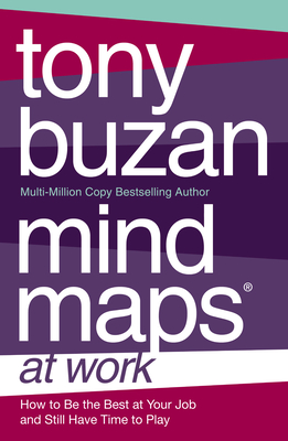 Mind Maps at Work: How to be the Best at Work and Still Have Time to Play - Buzan, Tony