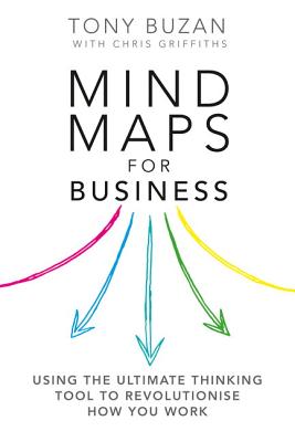 Mind Maps for Business: Using the ultimate thinking tool to revolutionise how you work - Buzan, Tony, and Griffiths, Chris
