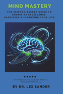 Mind Mastery: The Science-Backed Guide to Cognitive Excellence, Happiness, & Transforming Your Life
