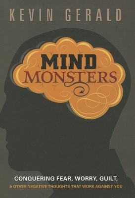 Mind Monsters: Conquering Fear, Worry, Guilt & Other Negative Thoughts That Work Against You - Gerald, Kevin