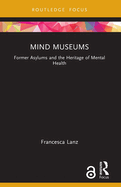 Mind Museums: Former Asylums and the Heritage of Mental Health