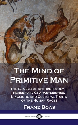 Mind of Primitive Man: The Classic of Anthropology - Hereditary Characteristics, Linguistic and Cultural Traits of the Human Races - Boas, Franz