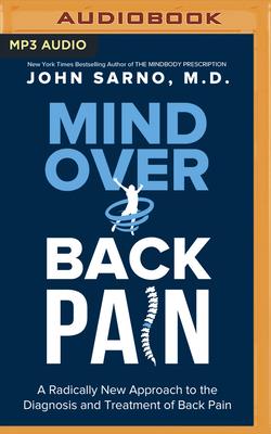 Mind Over Back Pain: A Radically New Approach to the Diagnosis and Treatment of Back Pain - Sarno, John E, and Berkrot, Peter (Read by)