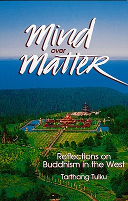 Mind Over Matter: Reflections on Buddhism in the West - Tulku, Tarthang