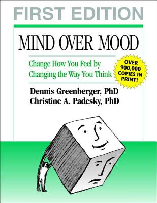Mind Over Mood, First Edition: Change How You Feel by Changing the Way You Think - Greenberger, Dennis, PhD, and Padesky, Christine A, PhD, and Beck, Aaron T, Dr., MD (Foreword by)