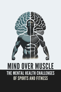 Mind Over Muscle: The Mental Health Challenges of Men in Sports and Fitness: Micro Book - B12