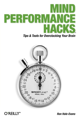 Mind Performance Hacks: Tips & Tools for Overclocking Your Brain - Hale-Evans, Ron