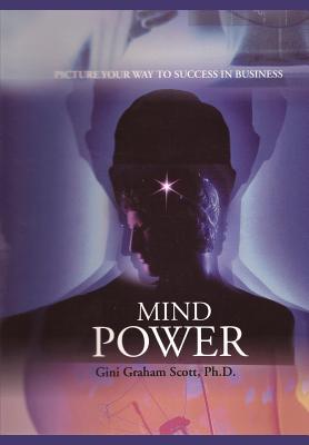 Mind Power: Picture Your Way to Success in Business - Scott, Gini Graham, PH D