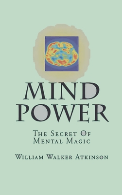 Mind-Power: The Secret Of Mental Magic - Atkinson, William Walker
