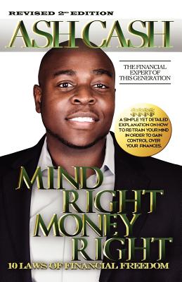 Mind Right, Money Right: 10 Laws of Financial Freedom (Revised Edition) - Cash, Ash