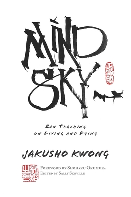 Mind Sky: Zen Teaching on Living and Dying - Kwong-Roshi, Jakusho, and Scoville, Sally (Editor), and Okumura, Shohaku (Foreword by)