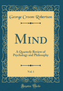 Mind, Vol. 1: A Quarterly Review of Psychology and Philosophy (Classic Reprint)