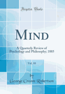 Mind, Vol. 10: A Quarterly Review of Psychology and Philosophy; 1885 (Classic Reprint)