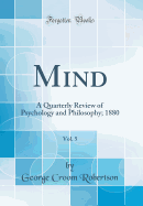 Mind, Vol. 5: A Quarterly Review of Psychology and Philosophy; 1880 (Classic Reprint)