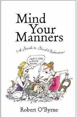 Mind Your Manners: A Guide to Good Behaviour - O'Byrne, Robert