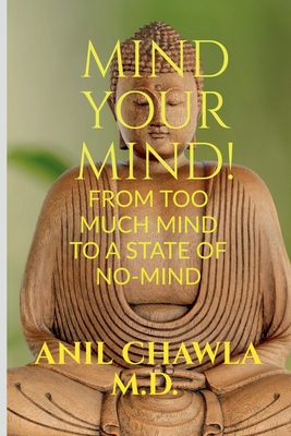 Mind your Mind!: A journey from too much mind to a state of No-Mind! - Chawla M D, Anil