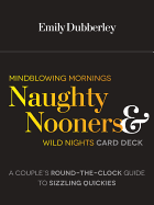Mindblowing Mornings, Naughty Nooners, and Wild Nights Card Deck: A Couple's Round-The-Clock Guide to Sizzling Quickies--Right Here, Right Now!