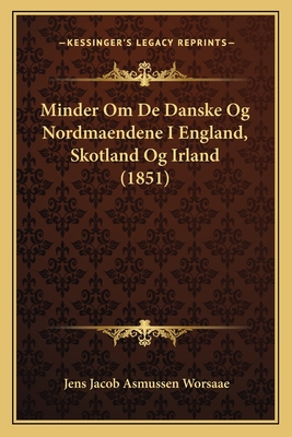 Minder Om De Danske Og Nordmaendene I England, Skotland Og Irland (1851) - Worsaae, Jens Jacob Asmussen