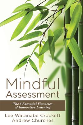 Mindful Assessment: The 6 Essential Fluencies of Innovative Learning (Teaching 21st Century Skills to Modern Learners) - Crockett, Lee, and Churches, Andrew