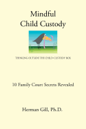 Mindful Child Custody: Thinking Outside the Child Custody Box 10 Family Court Secrets Revealed