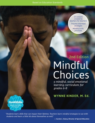 Mindful Choices, 2nd Edition: A Mindful, Social Emotional Learning Curriculum for Grades 6-8 - Kinder, Wynne