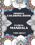 Mindful Coloring Book Floral Mandala For Adult: Inspiring Floral Mandala designs will give you a calming, relaxing, and stress-free experience with hours of fun which will bring you a real artist like feeling, suitable for all levels of colorists.