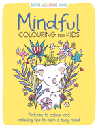 Mindful Colouring for Kids: Pictures to colour and relaxing tips to calm a busy mind