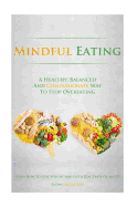 Mindful Eating: A Healthy, Balanced and Compassionate Way to Stop Overeating, How to Lose Weight and Get a Real Taste of Life by Eating Mindfully