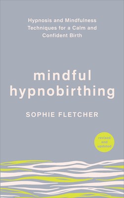Mindful Hypnobirthing: Hypnosis and Mindfulness Techniques for a Calm and Confident Birth - Fletcher, Sophie