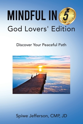 Mindful in 5: God Lovers' Edition: Discover Your Peaceful Path - Jefferson Cmp Jd, Spiwe
