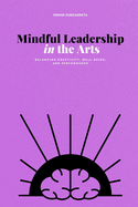 Mindful Leadership in the Arts: Balancing Creativity, Well-being, and Performance