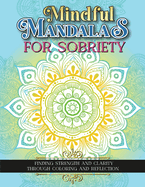 Mindful Mandalas For Sobriety: Finding Strength And Clarity Through Coloring And Reflection