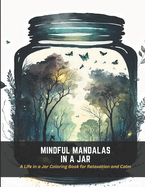 Mindful Mandalas in a Jar: A Life in a Jar Coloring Book for Relaxation and Calm