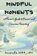 Mindful Moments: A Parent's Guide to Present and Conscious Parenting