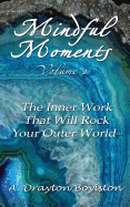 Mindful Moments Volume 1: The Inner Work That Will Rock Your Outer World