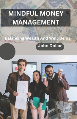Mindful Money Management: Balancing Wealth and Well-Being - Dollar, John